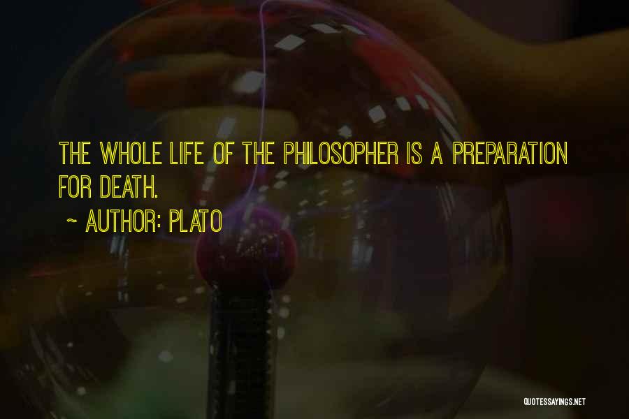 Plato Quotes: The Whole Life Of The Philosopher Is A Preparation For Death.