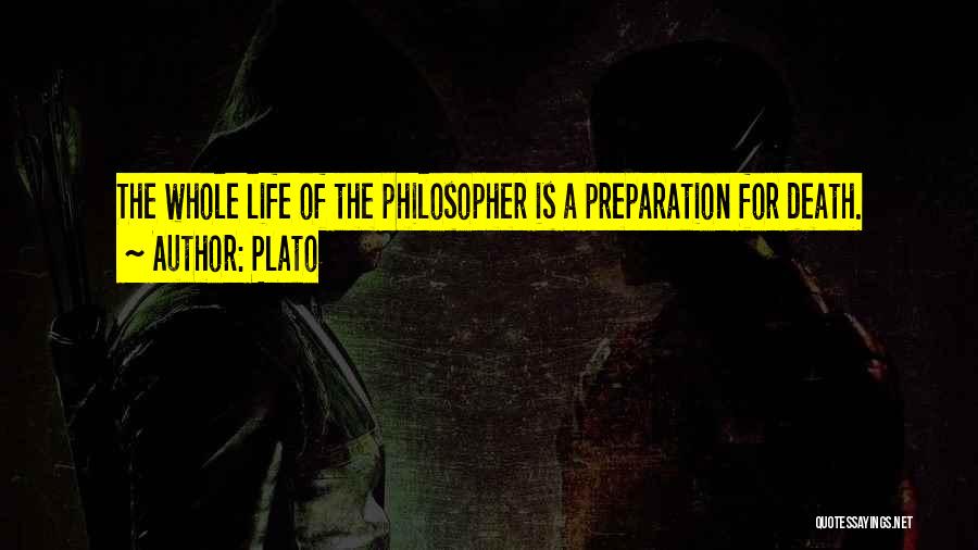 Plato Quotes: The Whole Life Of The Philosopher Is A Preparation For Death.