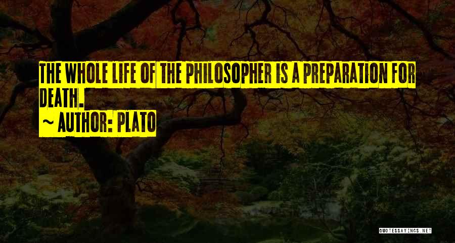 Plato Quotes: The Whole Life Of The Philosopher Is A Preparation For Death.