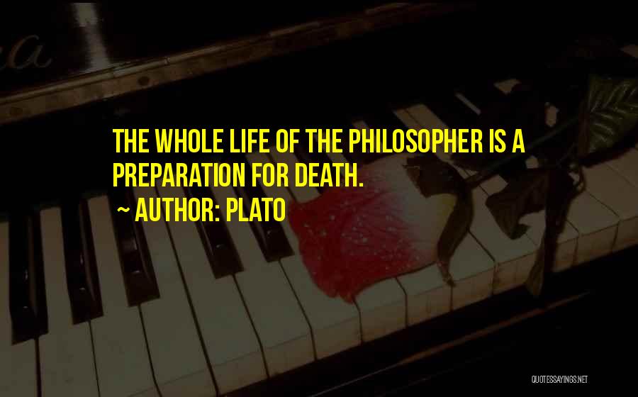 Plato Quotes: The Whole Life Of The Philosopher Is A Preparation For Death.