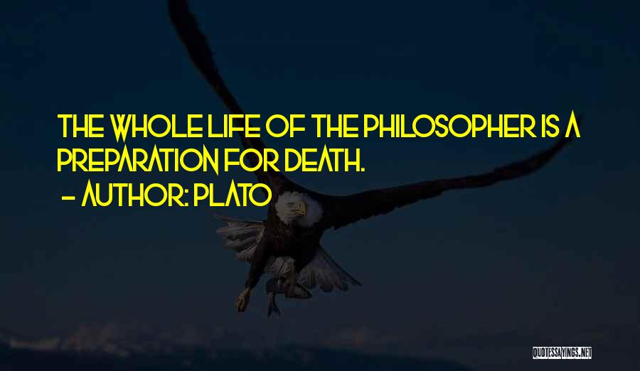 Plato Quotes: The Whole Life Of The Philosopher Is A Preparation For Death.