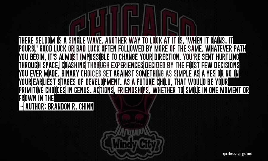 Brandon R. Chinn Quotes: There Seldom Is A Single Wave. Another Way To Look At It Is, 'when It Rains, It Pours.' Good Luck