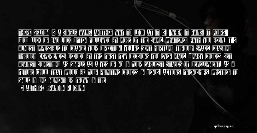 Brandon R. Chinn Quotes: There Seldom Is A Single Wave. Another Way To Look At It Is, 'when It Rains, It Pours.' Good Luck
