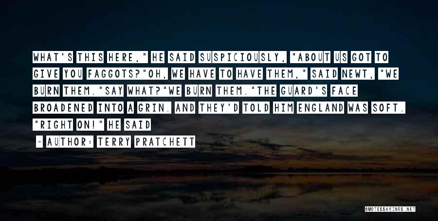 Terry Pratchett Quotes: What's This Here, He Said Suspiciously, About Us Got To Give You Faggots?oh, We Have To Have Them, Said Newt,