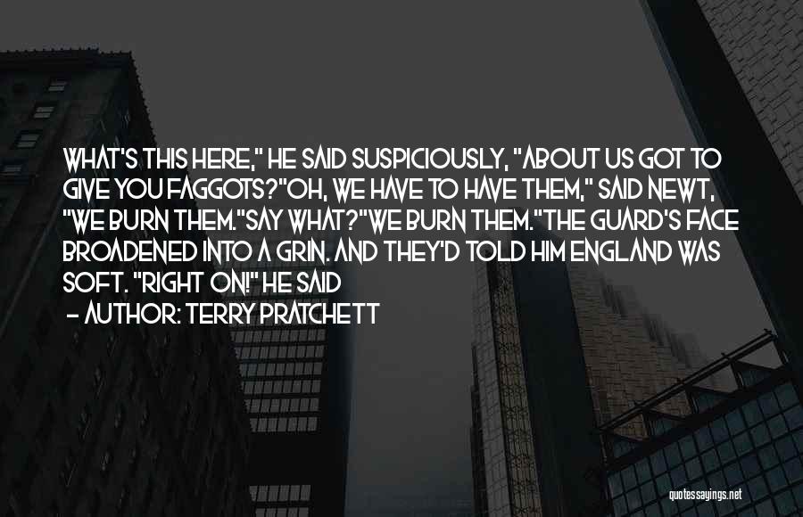 Terry Pratchett Quotes: What's This Here, He Said Suspiciously, About Us Got To Give You Faggots?oh, We Have To Have Them, Said Newt,