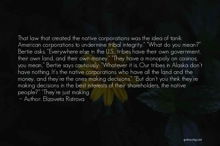 Elizaveta Ristrova Quotes: That Law That Created The Native Corporations Was The Idea Of Tanik American Corporations To Undermine Tribal Integrity. What Do