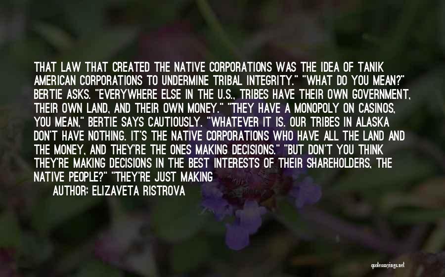 Elizaveta Ristrova Quotes: That Law That Created The Native Corporations Was The Idea Of Tanik American Corporations To Undermine Tribal Integrity. What Do