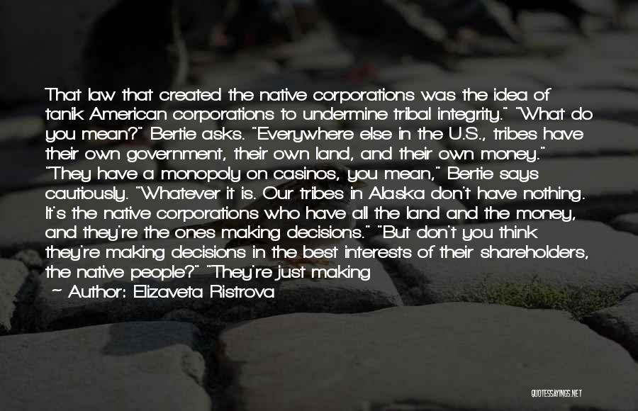 Elizaveta Ristrova Quotes: That Law That Created The Native Corporations Was The Idea Of Tanik American Corporations To Undermine Tribal Integrity. What Do