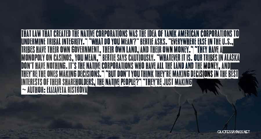 Elizaveta Ristrova Quotes: That Law That Created The Native Corporations Was The Idea Of Tanik American Corporations To Undermine Tribal Integrity. What Do