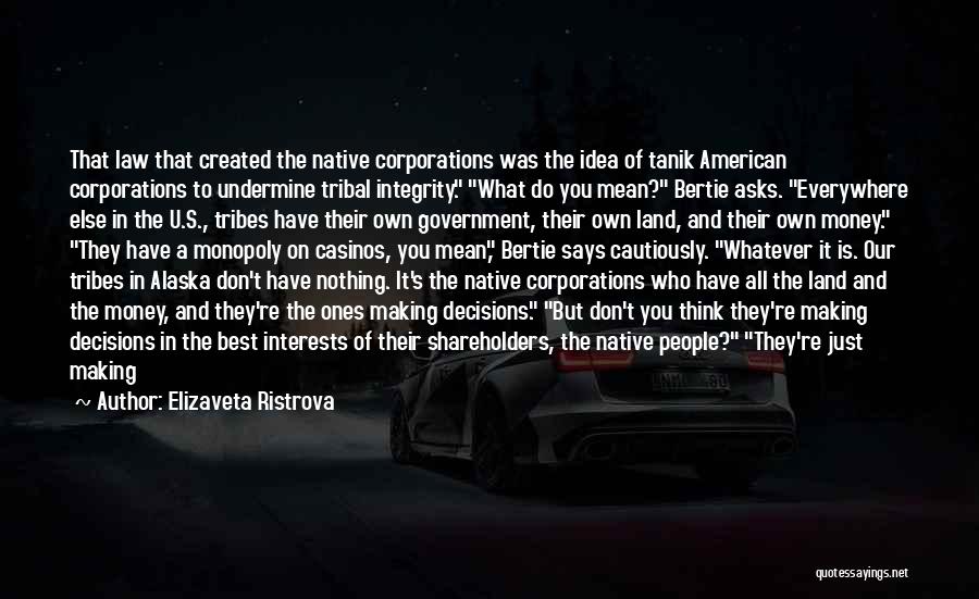 Elizaveta Ristrova Quotes: That Law That Created The Native Corporations Was The Idea Of Tanik American Corporations To Undermine Tribal Integrity. What Do