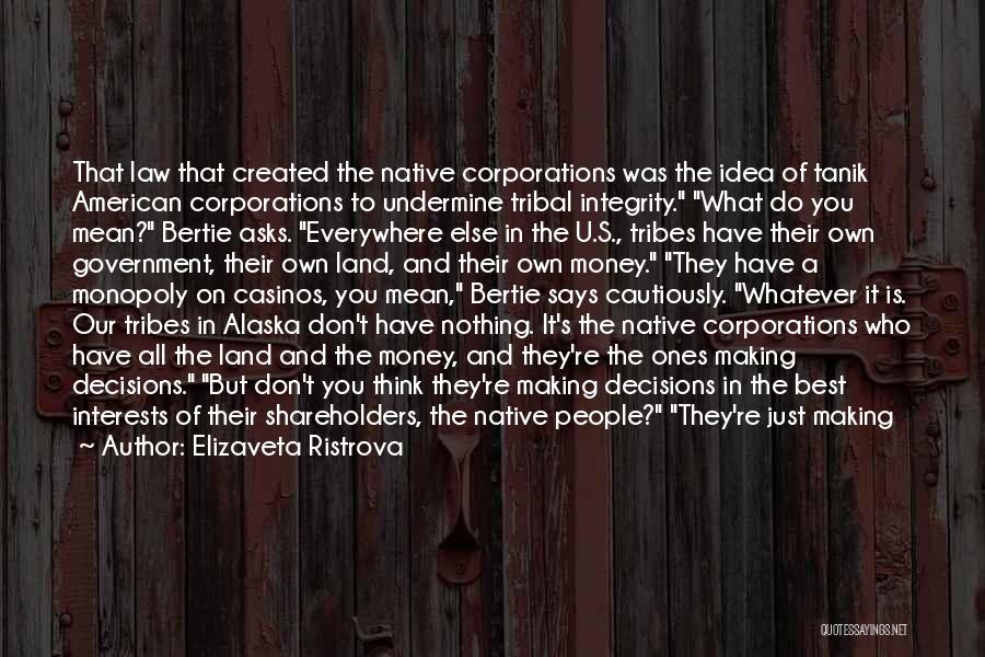 Elizaveta Ristrova Quotes: That Law That Created The Native Corporations Was The Idea Of Tanik American Corporations To Undermine Tribal Integrity. What Do