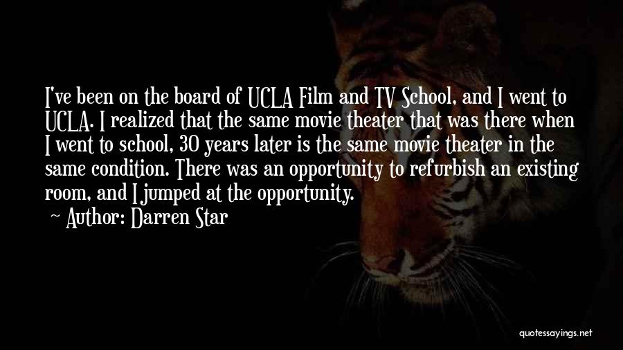 Darren Star Quotes: I've Been On The Board Of Ucla Film And Tv School, And I Went To Ucla. I Realized That The