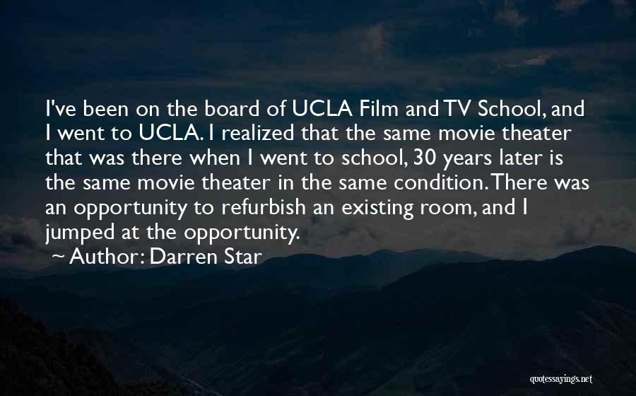 Darren Star Quotes: I've Been On The Board Of Ucla Film And Tv School, And I Went To Ucla. I Realized That The