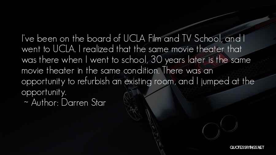 Darren Star Quotes: I've Been On The Board Of Ucla Film And Tv School, And I Went To Ucla. I Realized That The