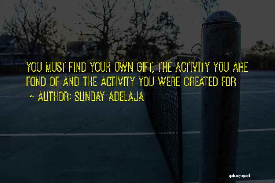 Sunday Adelaja Quotes: You Must Find Your Own Gift, The Activity You Are Fond Of And The Activity You Were Created For