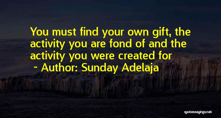 Sunday Adelaja Quotes: You Must Find Your Own Gift, The Activity You Are Fond Of And The Activity You Were Created For