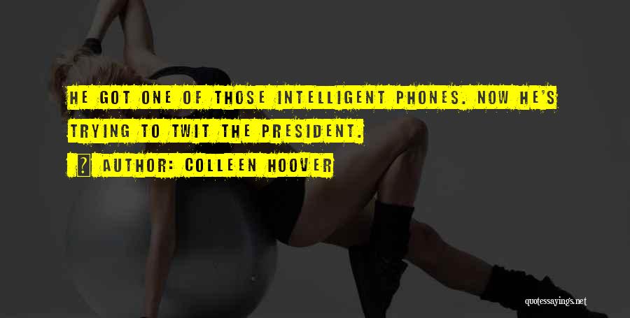 Colleen Hoover Quotes: He Got One Of Those Intelligent Phones. Now He's Trying To Twit The President.