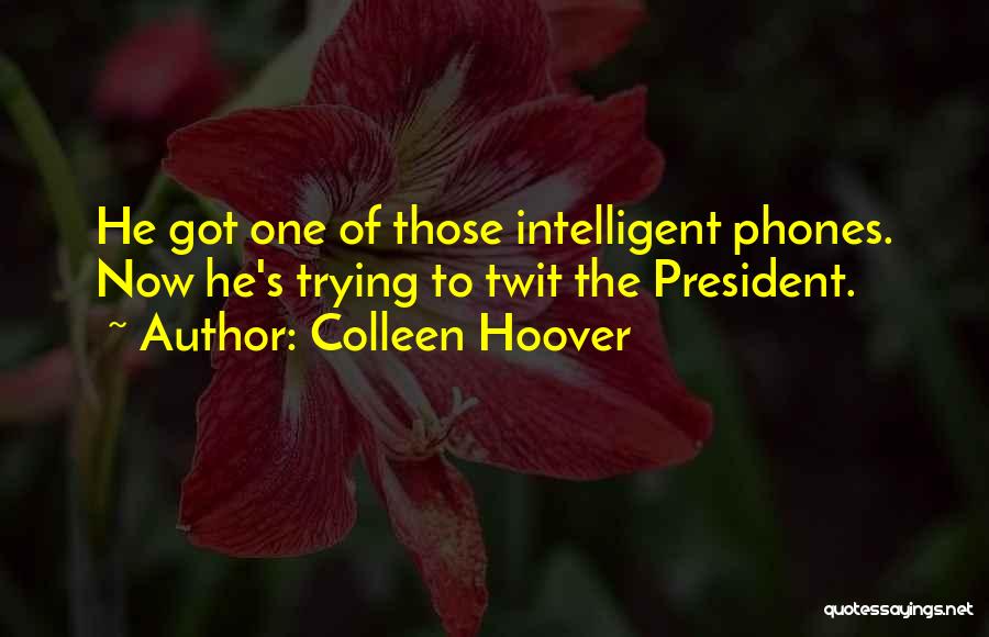 Colleen Hoover Quotes: He Got One Of Those Intelligent Phones. Now He's Trying To Twit The President.