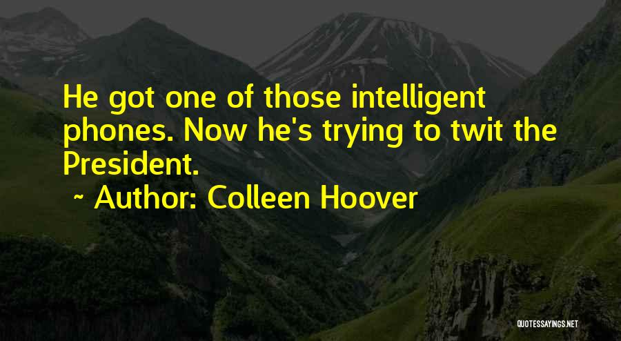 Colleen Hoover Quotes: He Got One Of Those Intelligent Phones. Now He's Trying To Twit The President.