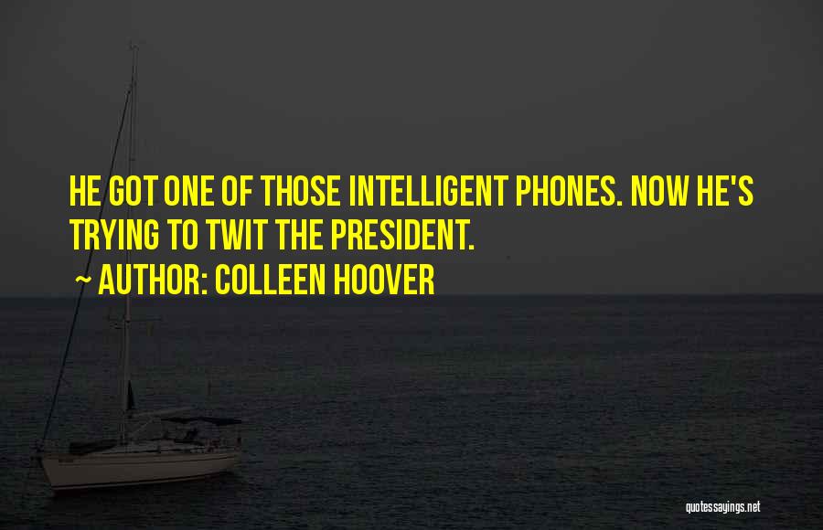 Colleen Hoover Quotes: He Got One Of Those Intelligent Phones. Now He's Trying To Twit The President.