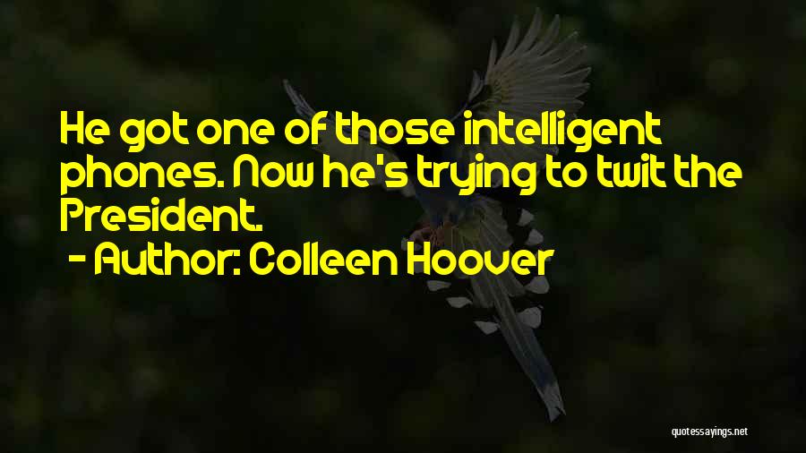 Colleen Hoover Quotes: He Got One Of Those Intelligent Phones. Now He's Trying To Twit The President.