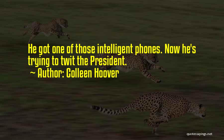 Colleen Hoover Quotes: He Got One Of Those Intelligent Phones. Now He's Trying To Twit The President.