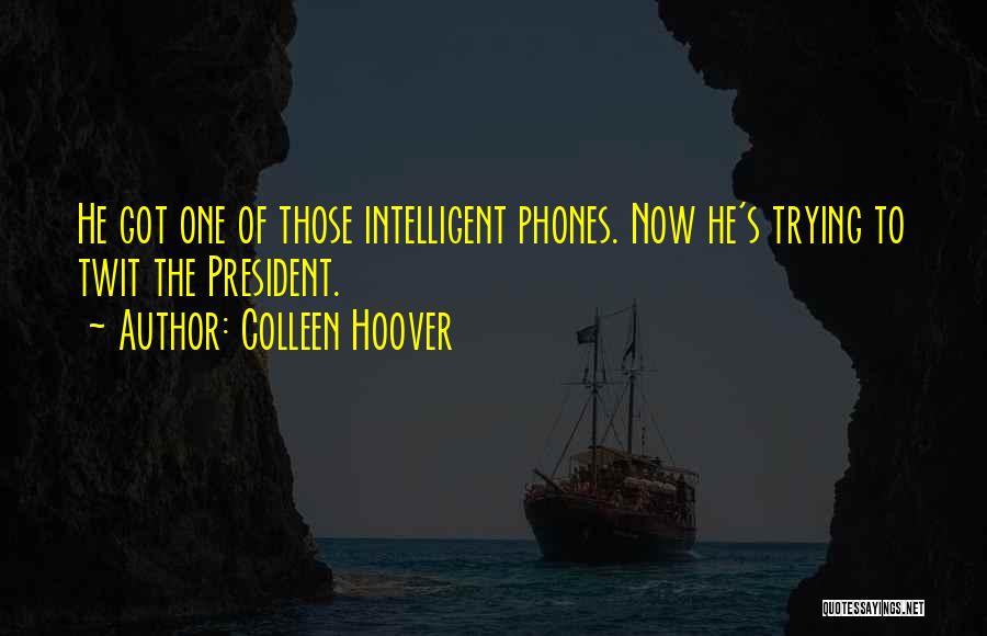 Colleen Hoover Quotes: He Got One Of Those Intelligent Phones. Now He's Trying To Twit The President.
