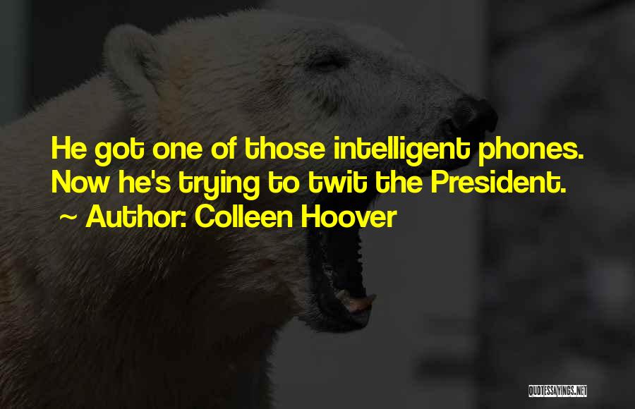 Colleen Hoover Quotes: He Got One Of Those Intelligent Phones. Now He's Trying To Twit The President.