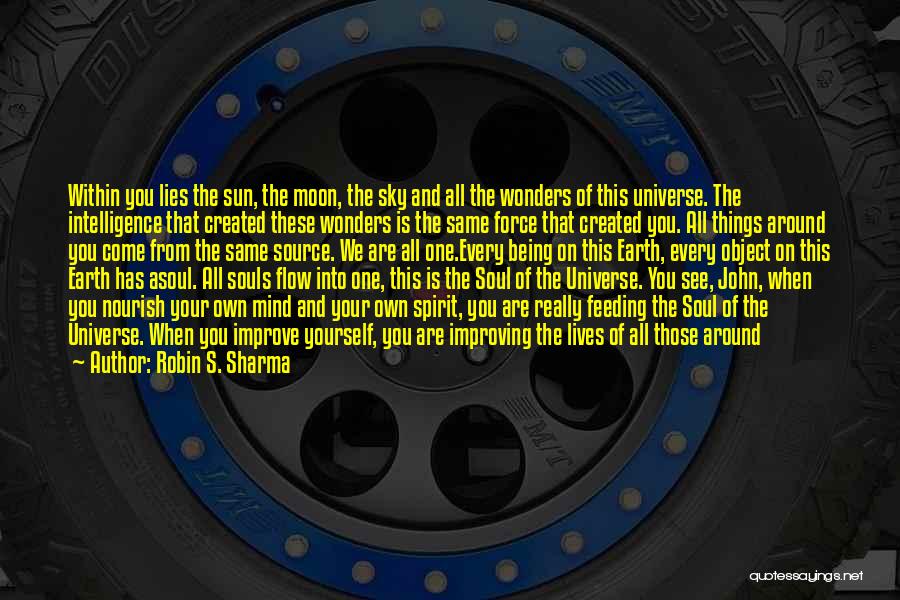 Robin S. Sharma Quotes: Within You Lies The Sun, The Moon, The Sky And All The Wonders Of This Universe. The Intelligence That Created