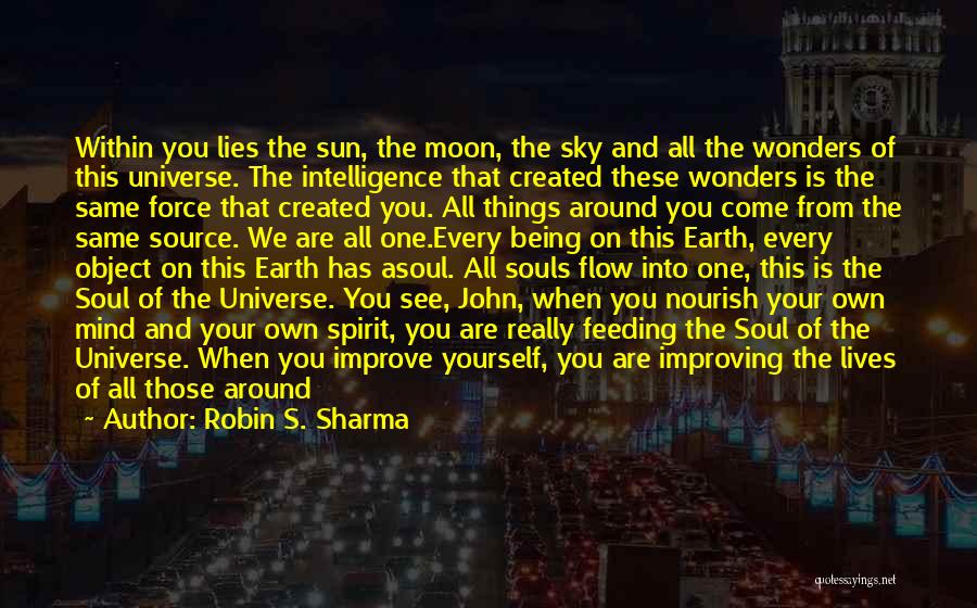 Robin S. Sharma Quotes: Within You Lies The Sun, The Moon, The Sky And All The Wonders Of This Universe. The Intelligence That Created