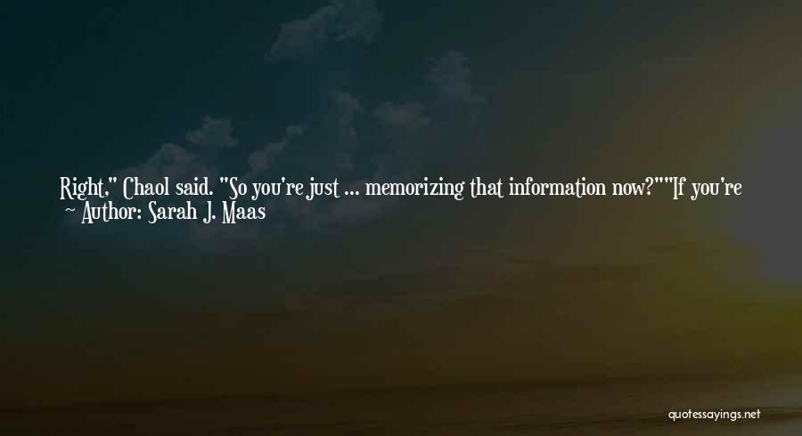 Sarah J. Maas Quotes: Right, Chaol Said. So You're Just ... Memorizing That Information Now?if You're Suggesting That I Have No Reason To Be