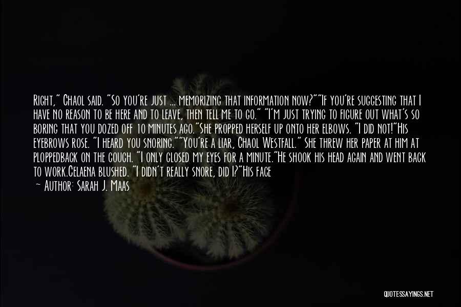 Sarah J. Maas Quotes: Right, Chaol Said. So You're Just ... Memorizing That Information Now?if You're Suggesting That I Have No Reason To Be