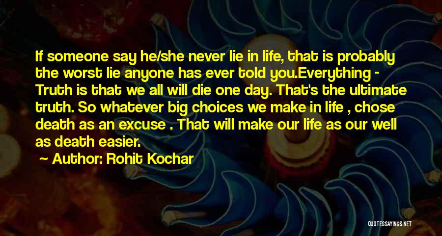 Rohit Kochar Quotes: If Someone Say He/she Never Lie In Life, That Is Probably The Worst Lie Anyone Has Ever Told You.everything -