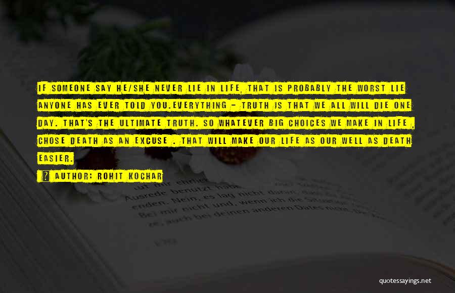 Rohit Kochar Quotes: If Someone Say He/she Never Lie In Life, That Is Probably The Worst Lie Anyone Has Ever Told You.everything -