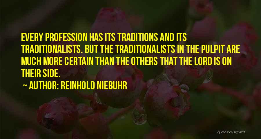 Reinhold Niebuhr Quotes: Every Profession Has Its Traditions And Its Traditionalists. But The Traditionalists In The Pulpit Are Much More Certain Than The