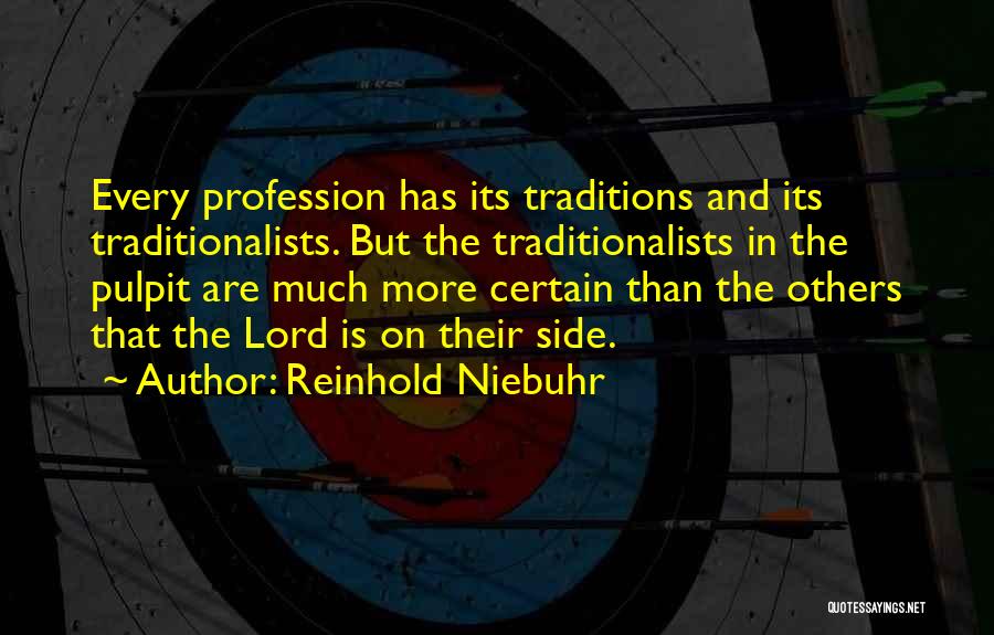 Reinhold Niebuhr Quotes: Every Profession Has Its Traditions And Its Traditionalists. But The Traditionalists In The Pulpit Are Much More Certain Than The