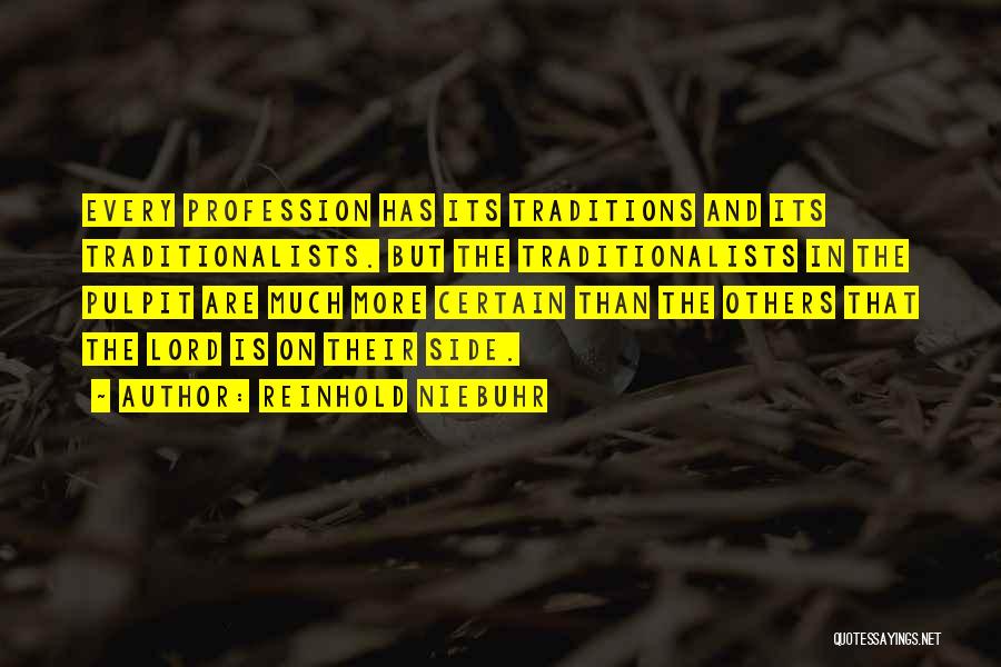 Reinhold Niebuhr Quotes: Every Profession Has Its Traditions And Its Traditionalists. But The Traditionalists In The Pulpit Are Much More Certain Than The