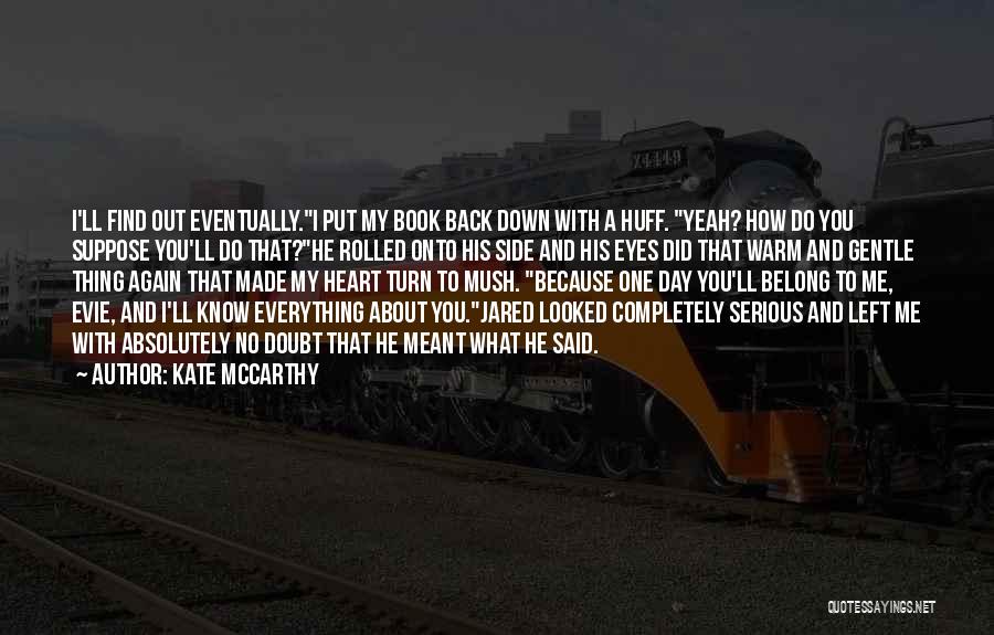 Kate McCarthy Quotes: I'll Find Out Eventually.i Put My Book Back Down With A Huff. Yeah? How Do You Suppose You'll Do That?he