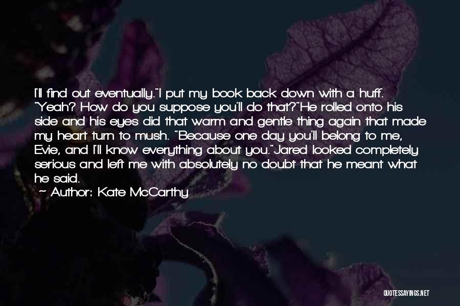 Kate McCarthy Quotes: I'll Find Out Eventually.i Put My Book Back Down With A Huff. Yeah? How Do You Suppose You'll Do That?he