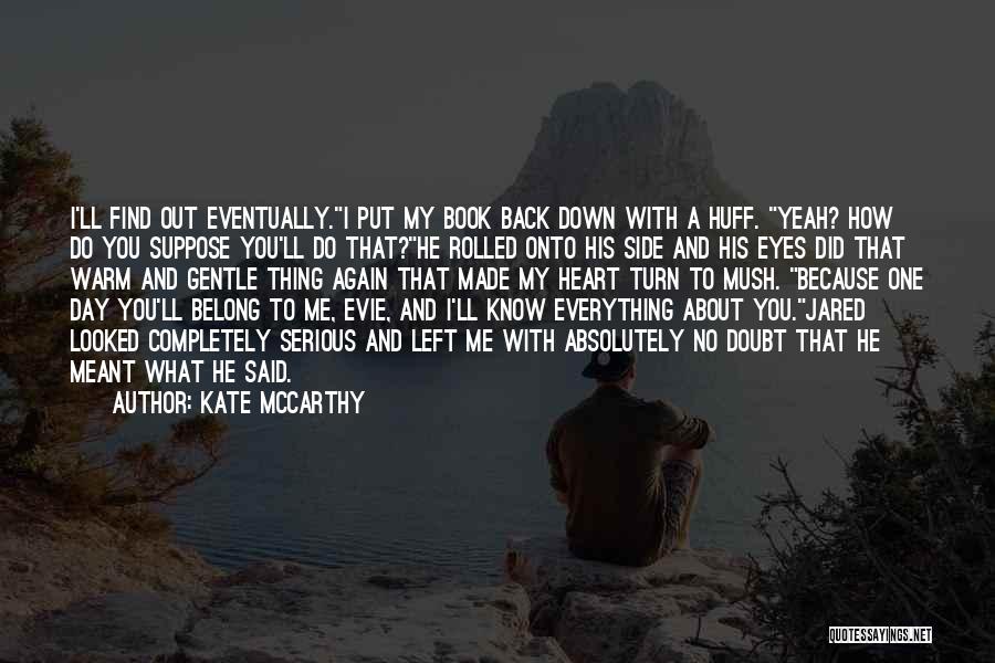 Kate McCarthy Quotes: I'll Find Out Eventually.i Put My Book Back Down With A Huff. Yeah? How Do You Suppose You'll Do That?he