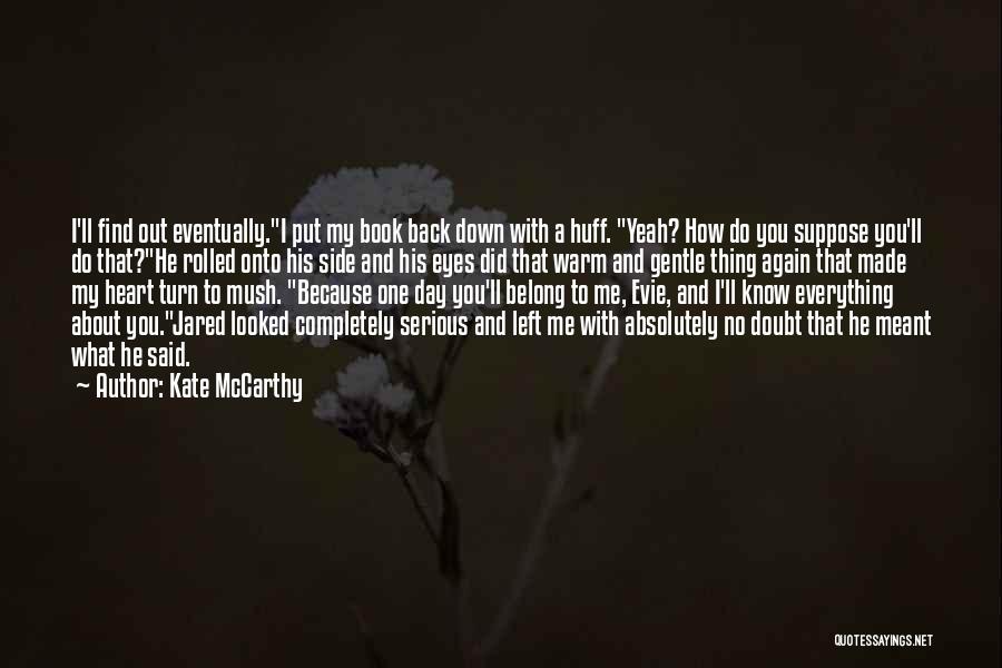 Kate McCarthy Quotes: I'll Find Out Eventually.i Put My Book Back Down With A Huff. Yeah? How Do You Suppose You'll Do That?he