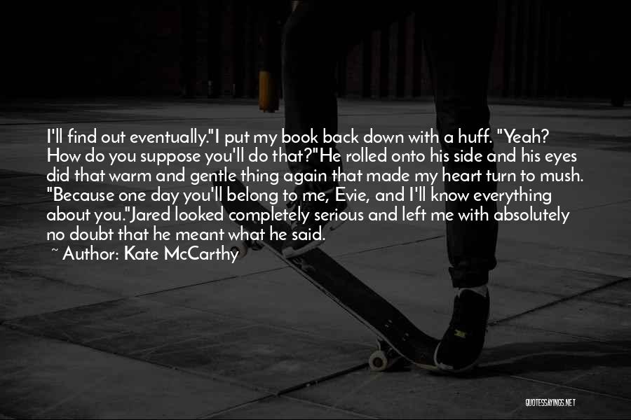 Kate McCarthy Quotes: I'll Find Out Eventually.i Put My Book Back Down With A Huff. Yeah? How Do You Suppose You'll Do That?he