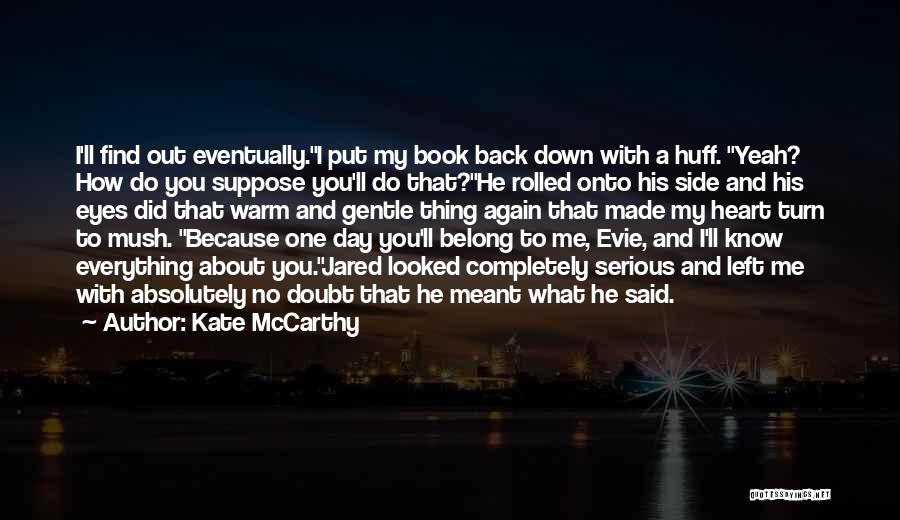 Kate McCarthy Quotes: I'll Find Out Eventually.i Put My Book Back Down With A Huff. Yeah? How Do You Suppose You'll Do That?he