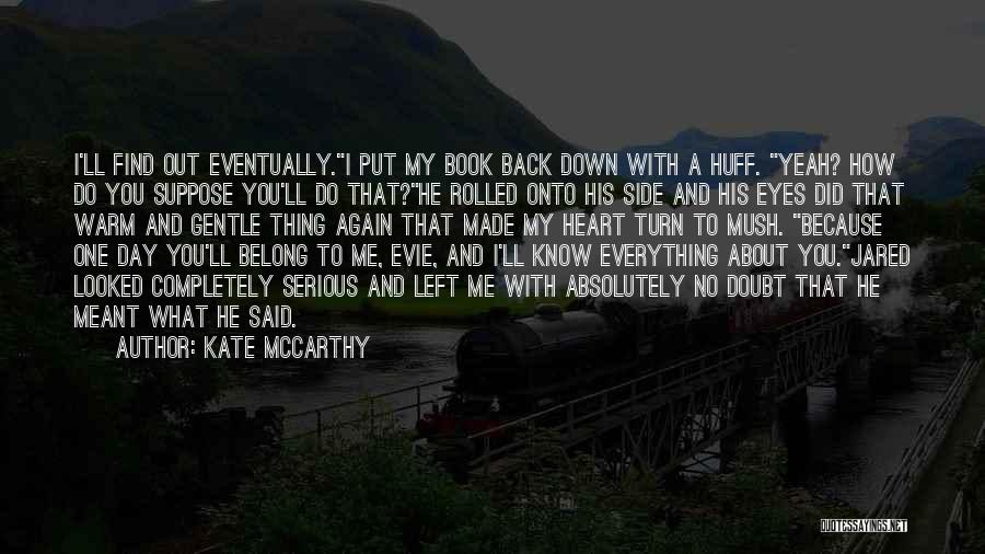 Kate McCarthy Quotes: I'll Find Out Eventually.i Put My Book Back Down With A Huff. Yeah? How Do You Suppose You'll Do That?he