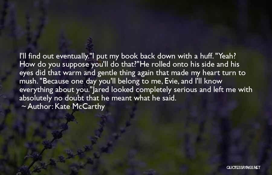 Kate McCarthy Quotes: I'll Find Out Eventually.i Put My Book Back Down With A Huff. Yeah? How Do You Suppose You'll Do That?he