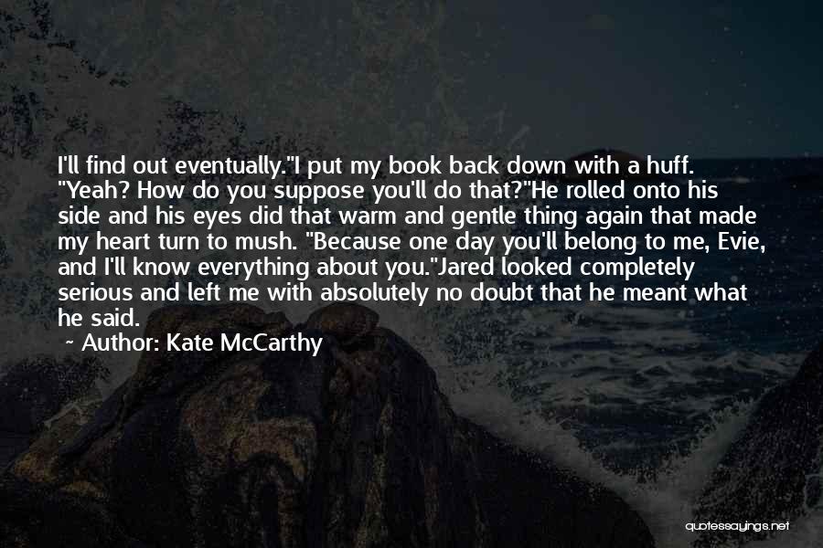 Kate McCarthy Quotes: I'll Find Out Eventually.i Put My Book Back Down With A Huff. Yeah? How Do You Suppose You'll Do That?he