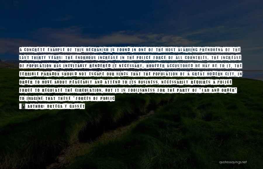 Ortega Y Gasset Quotes: A Concrete Example Of This Mechanism Is Found In One Of The Most Alarming Phenomena Of The Last Thirty Years: