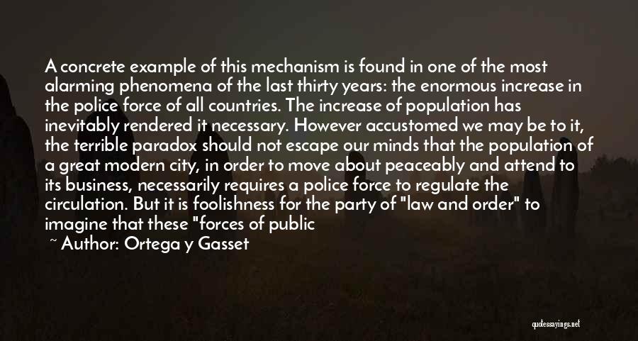 Ortega Y Gasset Quotes: A Concrete Example Of This Mechanism Is Found In One Of The Most Alarming Phenomena Of The Last Thirty Years: