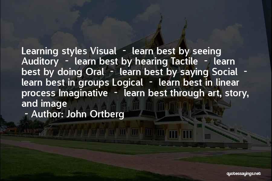 John Ortberg Quotes: Learning Styles Visual - Learn Best By Seeing Auditory - Learn Best By Hearing Tactile - Learn Best By Doing