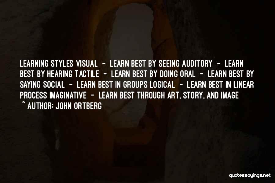 John Ortberg Quotes: Learning Styles Visual - Learn Best By Seeing Auditory - Learn Best By Hearing Tactile - Learn Best By Doing